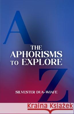 The Aphorisms to Explore Silvester Dua-Wiafe 9781916692428