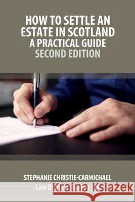 How to Settle an Estate in Scotland - A Practical Guide - Second Edition Stephanie Christie-Carmichael 9781916698796 Law Brief Publishing