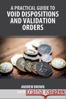 A Practical Guide to Void Dispositions and Validation Orders Andrew Brown 9781916698901 Law Brief Publishing