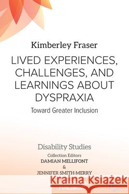 Lived Experiences, Challenges, and Learnings about Dyspraxia: Toward Greater Inclusion Kimberley Marie Fraser Damian Mellifont Jennifer Smith-Merry 9781916704404 Lived Places Publishing