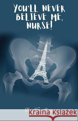 You'll Never Believe Me, Nurse! Kate Lesage   9781916707252 Kate Lesage
