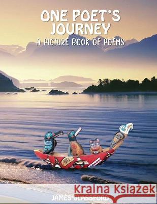 One Poet's Journey: A Picture Book of Poems James C Glassford   9781916707481 James C. Glassford