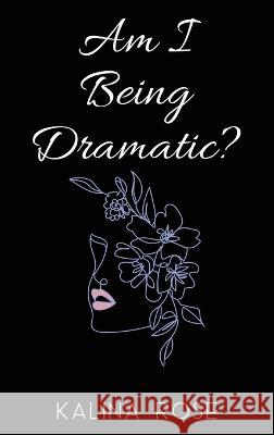 Am I Being Dramatic? Kalina Rose   9781916707580 Kalina Rose