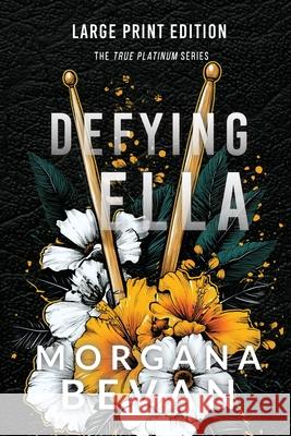 Defying Ella: A Forced Proximity Rock Star Romance (Large Print) Morgana Bevan 9781916719293 C Bevan Publishing