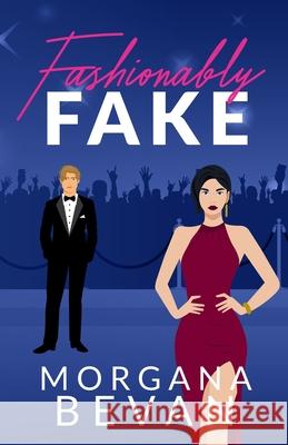 Fashionably Fake: A Fake Relationship Hollywood Romance (Illustrated Edition) Morgana Bevan 9781916719477 C Bevan Publishing