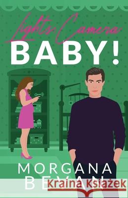 Lights, Camera, Baby!: An Accidental Pregnancy Hollywood Romance (Illustrated Edition) Morgana Bevan 9781916719484 C Bevan Publishing