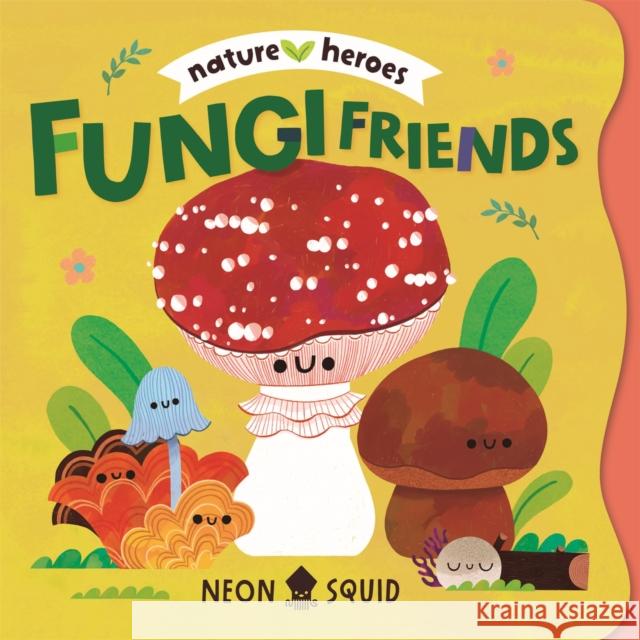 Fungi Friends Neon Squid 9781916745131 Priddy Books