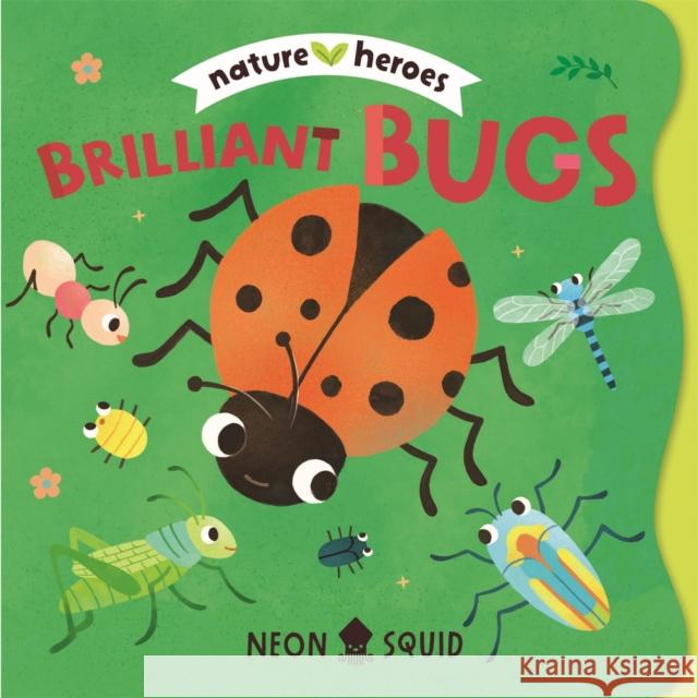 Brilliant Bugs (Nature Heroes) Neon Squid 9781916745148
