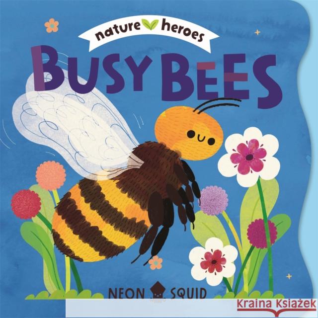 Busy Bees (Nature Heroes) Neon Squid 9781916745155
