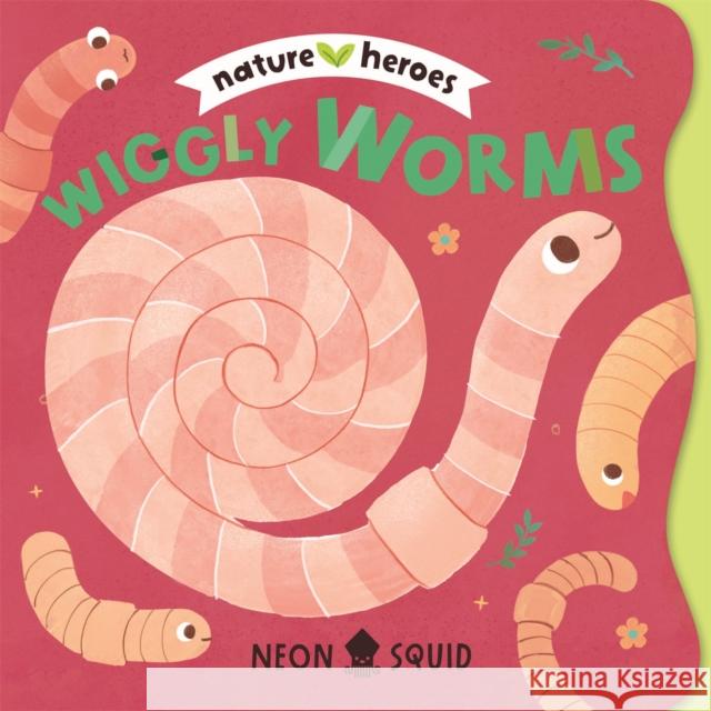 Wiggly Worms (Nature Heroes) Neon Squid 9781916745162