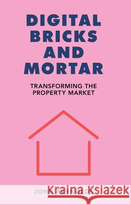 Digital Bricks and Mortar: Transforming the Property Market John Reynolds 9781916749085