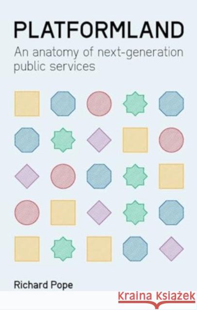 Platformland: An Anatomy of Next-Generation Public Services Richard Pope 9781916749115