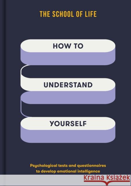 How to Understand Yourself: Psychological tests and questionnaires to develop emotional intelligence The School of Life 9781916753228 School of Life