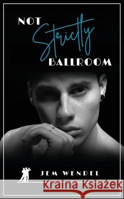 Not Strictly Ballroom Jem Wendel 9781916758087 Larking about Press