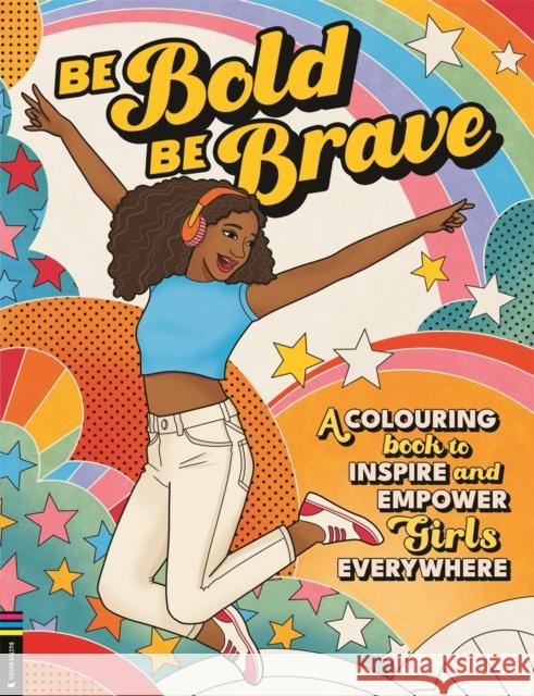 Be Bold, Be Brave: A Colouring Book to Inspire and Empower Girls Everywhere Amy Blackwell 9781916763241 Michael O'Mara Books Ltd