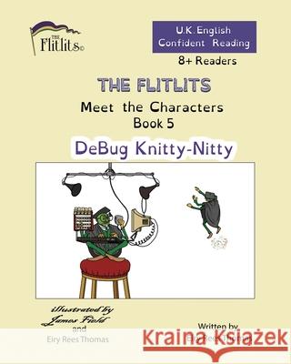 THE FLITLITS, Meet the Characters, Book 5, DeBug Knitty-Nitty, 8+ Readers, U.K. English, Confident Reading Eiry Ree 9781916778160 Flitlits Publishing