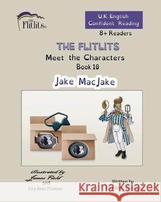 THE FLITLITS, Meet the Characters, Book 10, Jake MacJake, 8+Readers, U.K. English, Confident Reading: Read, Laugh and Learn Eiry Ree 9781916778269 Flitlits Publishing