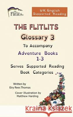 THE FLITLITS, Glossary 3, To Accompany Adventure Books 1-3, Serves Supported Reading Book Categories, U.K. English Version Eiry Ree 9781916779389 Flitlits Publishing