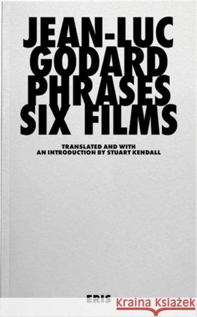 Phrases: Six Films Jean-Luc Godard Stuart Kendall Stuart Kendall 9781916809574 Eris