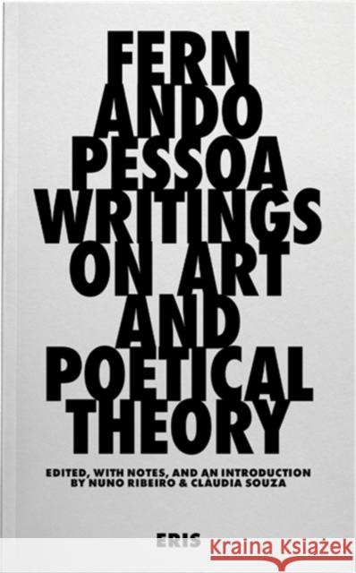 Writings on Art and Poetical Theory Fernando Pessoa Cl?udia Souza Nuno Ribeiro 9781916809659 Eris