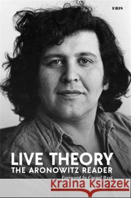 Live Theory: The Aronowitz Reader Stanley Aronowitz Cornel West Peter Bratsis 9781916809727
