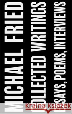 Collected Writings: Essays, Poems, Interviews Michael Fried 9781916809765