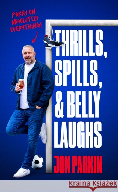Thrills, Spills & Belly Laughs Jon Parkin 9781916811478