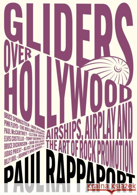 Gliders Over Hollywood: Airships, Airplay, And The Art Of Rock Promotion Paul Rappaport 9781916829183 Jawbone Press