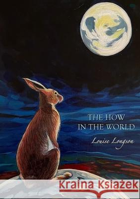 The How In The World Louise Longson 9781916830578 Hedgehog Poetry Press