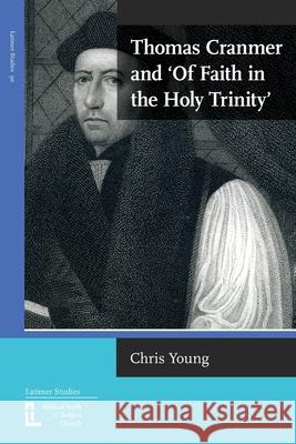 Thomas Cranmer and 'Of Faith in the Holy Trinity' Chris Young 9781916834033