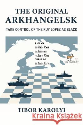 The Original Arkhangelsk: Take Control of the Ruy Lopez as Black Tibor Karolyi 9781916839366