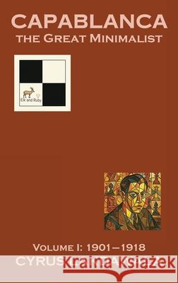Capablanca the Great Minimalist - Volume I: 1901-1918 Cyrus Lakdawala 9781916839533