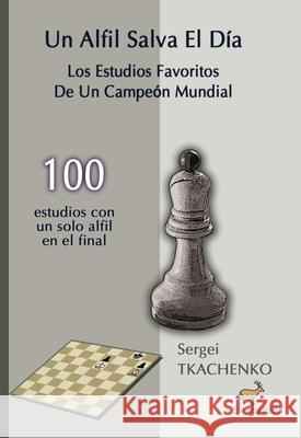 Un Alfil Salva El D?a: Los Estudios Favoritos De Un Campe?n Mundial Sergei Tkachenko 9781916839809 Elk and Ruby