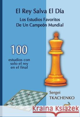 El Rey Salva El D?a: Los Estudios Favoritos De Un Campe?n Mundial Sergei Tkachenko 9781916839847 Elk and Ruby