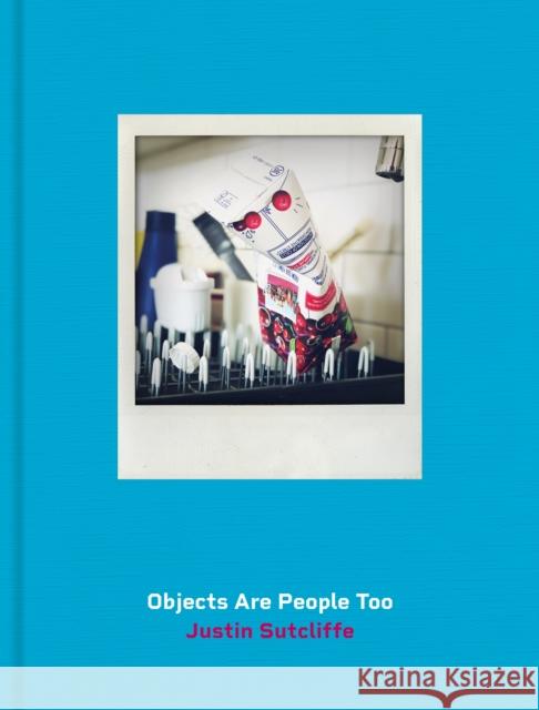 Objects Are People Too Justin Sutcliffe 9781916846012 Unicorn Publishing Group