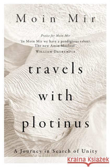 Travels with Plotinus: A Journey in Search of Unity Moin Mir 9781916846630