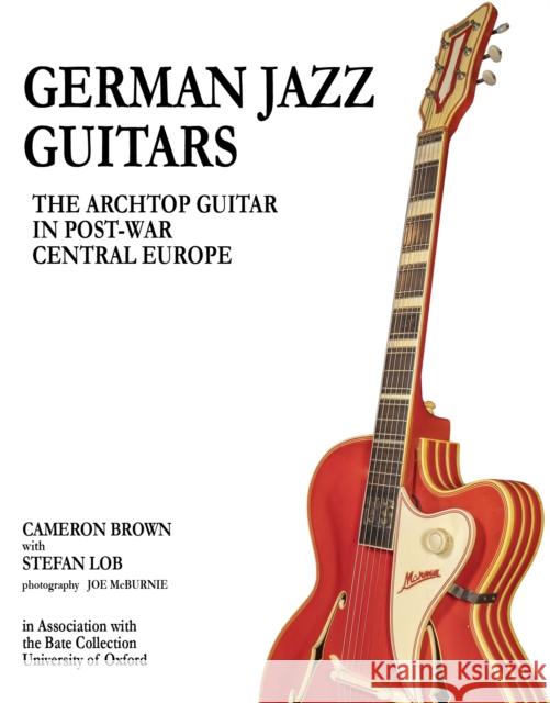German Jazz Guitars: The Archtop Guitar in Post-War Central Europe Cameron Brown 9781916846692 Unicorn