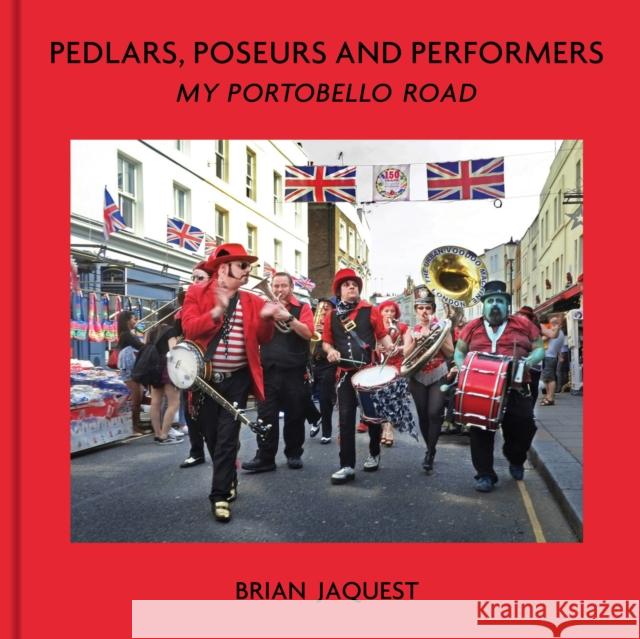 Pedlars, Poseurs and Performers: My Portobello Road Brian Jaquest 9781916846937 Unicorn