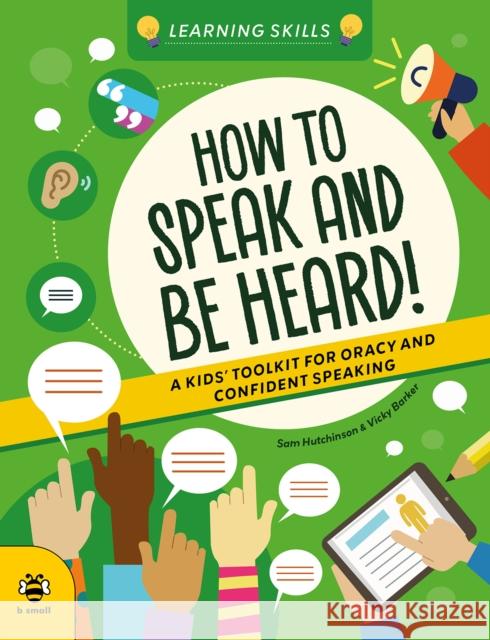 How to Speak and Be Heard: A Kids' Toolkit for Oracy and Confident Speaking Sam Hutchinson 9781916851917