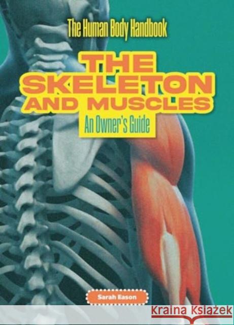 The Skeleton and Muscles: An Owner's Guide Sarah Eason 9781916861220 Cheriton Children's Books