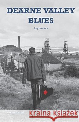 Dearne Valley Blues: sex and coal...and rock n roll Tony Lawrence 9781916885608