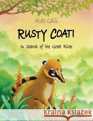 Rusty Coati: In Search of the Great River  9781916886117 Rusty Coati