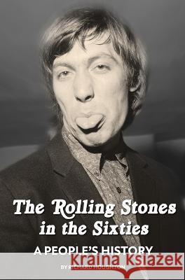 The Rolling Stones in the Sixties - A People's History Richard Houghton 9781916889651 Spenwood Books