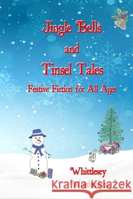 Jingle Bells and Tinsel Tales: Festive Fiction for All Ages Whittlesey Wordsmiths 9781916892637