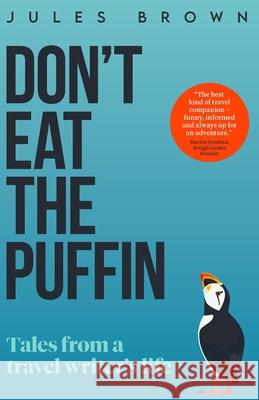 Don't Eat the Puffin: Tales From a Travel Writer's Life Jules Brown 9781916893610 Jules Brown
