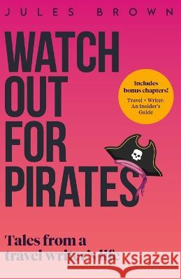 Watch Out for Pirates: Tales From a Travel Writer's Life Jules Brown 9781916893658 Jules Brown
