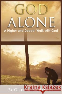 God Alone: A higher and Deeper Walk With God Oluwakemi Bamuyi 9781916894198