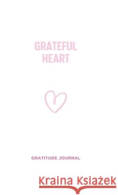 Grateful Heart: 3 minute Gratitude Journal. Reflect, Give Thanks, Feel Good Erin West 9781916894389