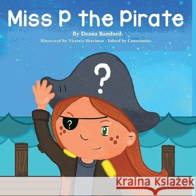 Miss P the Pirate Deana Bamford Constantine                              Victoria Harriman 9781916896000 Coalvile C.A.N. Community Publishing