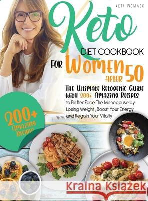 keto Diet CookBook for Women After 50: The Ultimate Ketogenic Guide with 200 Amazing Recipes to Better Face the Menopause by Losing Weight, Boost Your Energy and Regain Your Vitality. Kety Womack 9781916896314